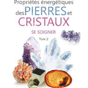 Propriétés énergétiques des Pierres et Cristaux - T2 : Se soigner