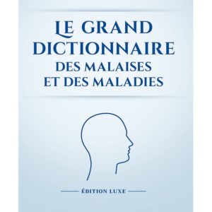 Le grand dictionnaire des malaises et des maladies